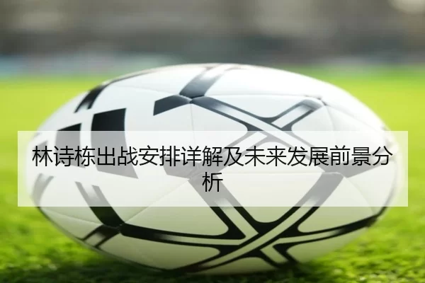 林诗栋出战安排详解及未来发展前景分析